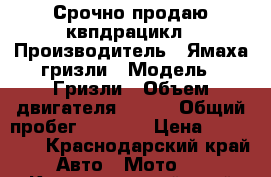 Срочно продаю квпдрацикл › Производитель ­ Ямаха гризли › Модель ­ Гризли › Объем двигателя ­ 700 › Общий пробег ­ 5 000 › Цена ­ 200 000 - Краснодарский край Авто » Мото   . Краснодарский край